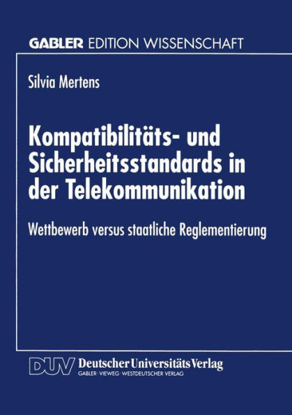 Kompatibilitäts- Und Sicherheitsstandards in Der Telekommunikation: Wettbewerb Versus Staatliche Reglementierung