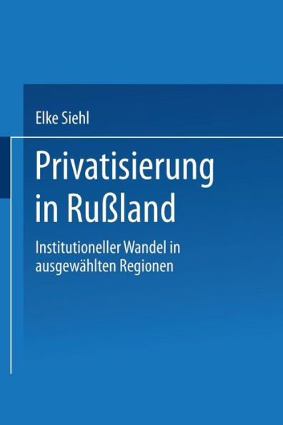 Privatisierung in Rußland: Institutioneller Wandel in Ausgewählten Regionen