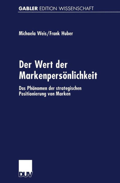 Der Wert Der MarkenpersÃ¶nlichkeit: Das PhÃ¤nomen Der Strategischen Positionierung Von Marken