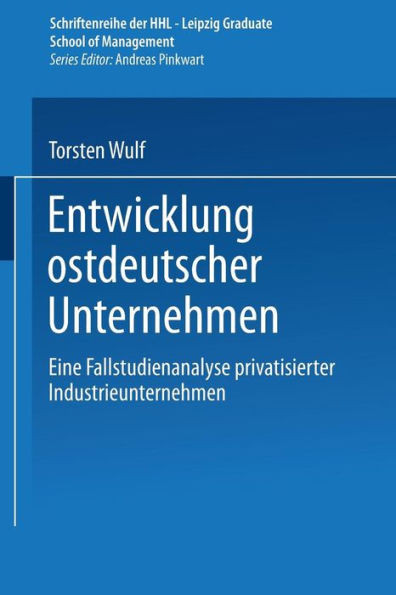 Entwicklung Ostdeutscher Unternehmen: Eine Fallstudienanalyse Privatisierter Industrieunternehmen