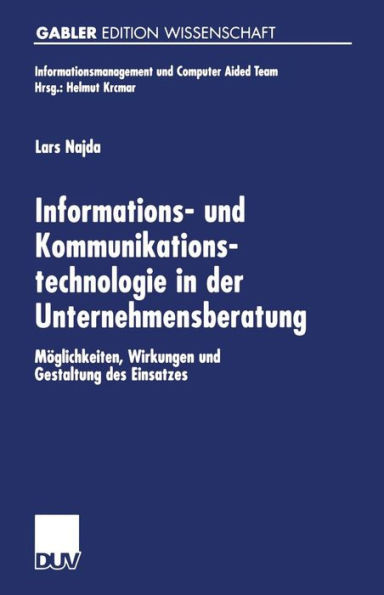 Informations- Und Kommunikationstechnologie in Der Unternehmensberatung: MÃ¶glichkeiten, Wirkungen Und Gestaltung Des Einsatzes