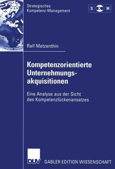 Kompetenzorientierte Unternehmungsakquisitionen: Eine Analyse Aus Der Sicht Des Kompetenzlückenansatzes