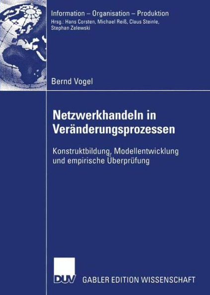 Netzwerkhandeln in VerÃ¤nderungsprozessen: Konstruktbildung, Modellentwicklung Und Empirische ÃœberprÃ¼fung