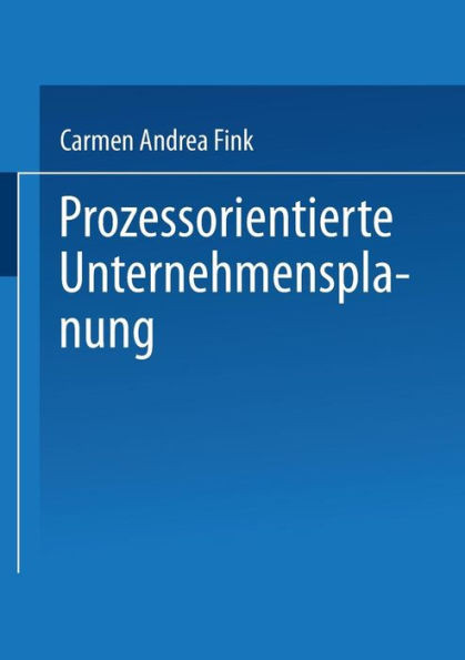 Prozessorientierte Unternehmensplanung: Analyse, Konzeption Und Praxisbeispiele