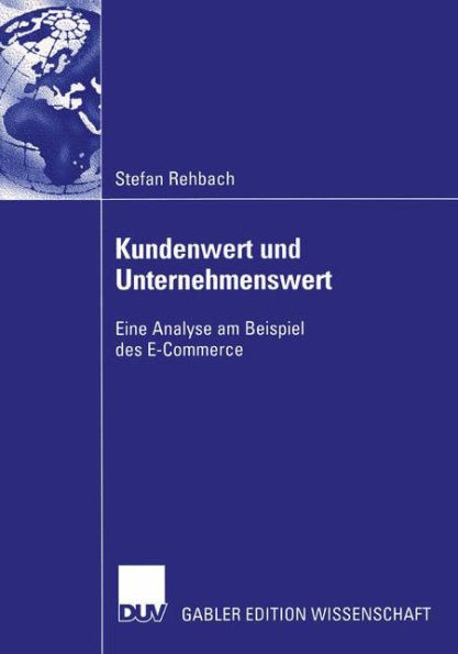 Kundenwert Und Unternehmenswert: Eine Analyse Am Beispiel Des E-Commerce