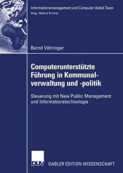 Computerunterstützte Führung in Kommunalverwaltung Und -Politik: Steuerung Mit New Public Management Und Informationstechnologie
