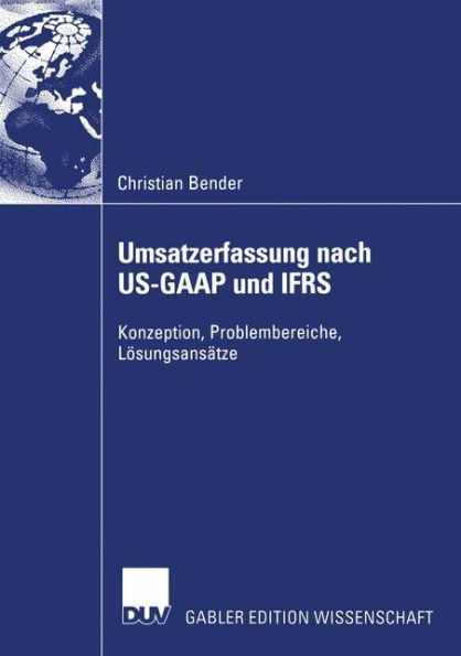 Umsatzerfassung Nach Us-GAAP Und Ifrs: Konzeption, Problembereiche, LÃ¶sungsansÃ¤tze