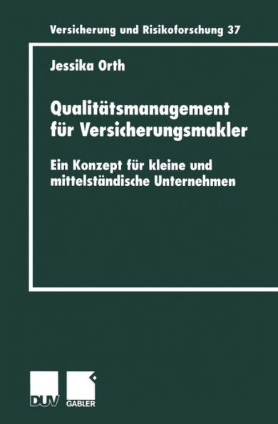 Qualitätsmanagement Für Versicherungsmakler: Ein Konzept Für Kleine Und Mittelständische Unternehmen