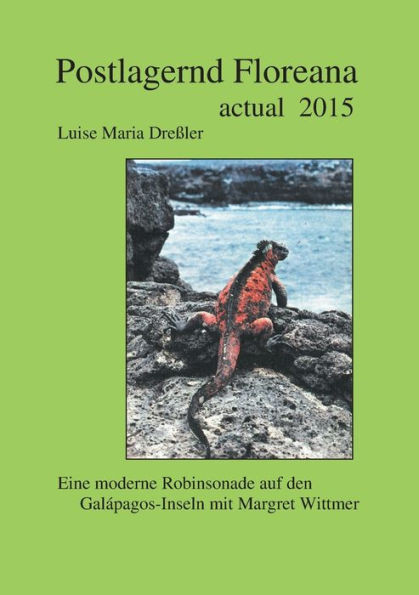 Postlagernd Floreana Actual 2015: Eine moderne Robinsonade auf den Galapagos-Inseln mit Margret Wittmer