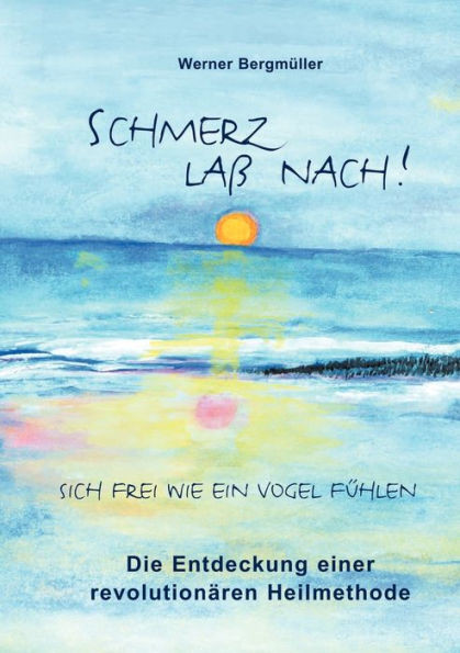 Schmerz laß nach!: Sich frei wie ein Vogel fühlen