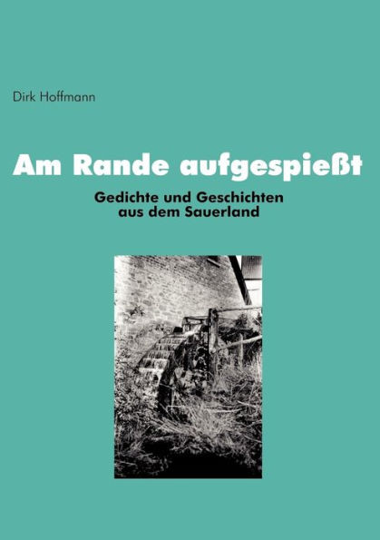 Am Rande aufgespieÃŸt: Gedichte und Geschichten aus dem Sauerland