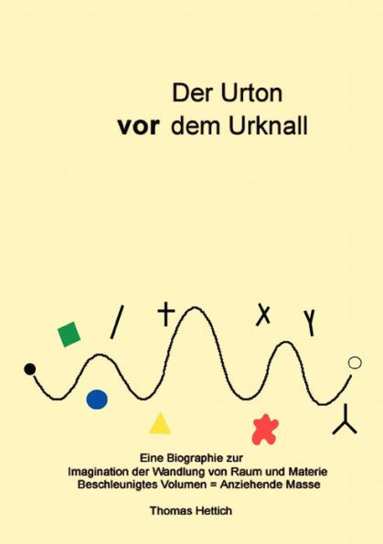 Der Urton vor dem Urknall: Eine Biografie zur Wandlung von Raum und Materie