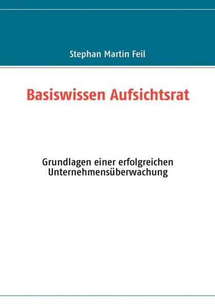 Basiswissen Aufsichtsrat: Grundlagen einer erfolgreichen UnternehmensÃ¼berwachung