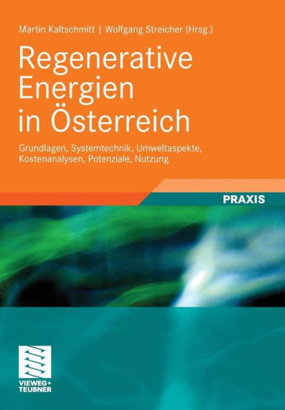 Regenerative Energien in Ã–sterreich: Grundlagen, Systemtechnik, Umweltaspekte, Kostenanalysen, Potenziale, Nutzung