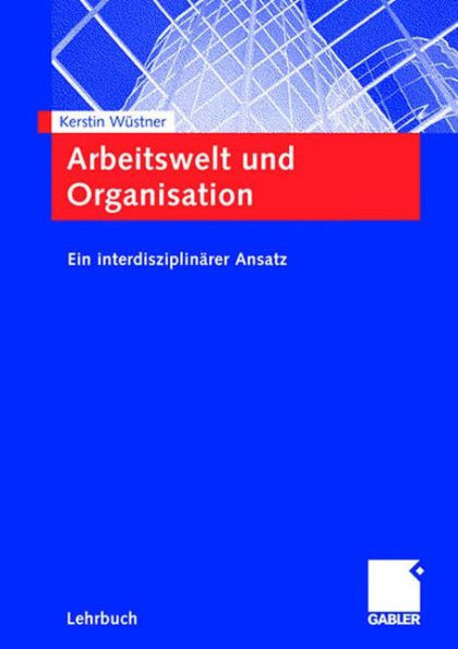 Arbeitswelt Und Organisation: Ein Interdisziplinärer Ansatz