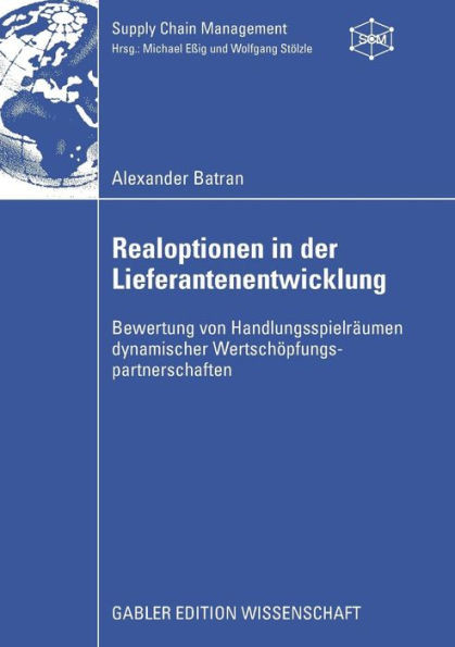 Realoptionen in Der Lieferantenentwicklung: Bewertung Von Handlungsspielräumen Dynamischer Wertschöpfungspartnerschaften