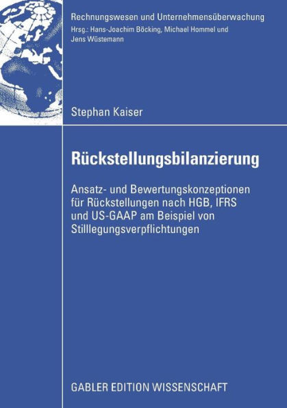 Rückstellungsbilanzierung: Ansatz- Und Bewertungskonzeptionen Für Rückstellungen Nach Hgb, Ifrs Und Us-GAAP Am Beispiel Von Stilllegungsverpflichtunge