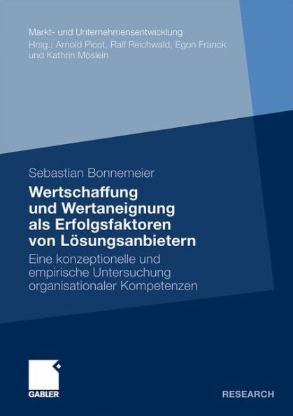 Wertschaffung Und Wertaneignung ALS Erfolgsfaktoren Von LÃ¶sungsanbietern: Eine Konzeptionelle Und Empirische Untersuchung Organisationaler Kompetenzen