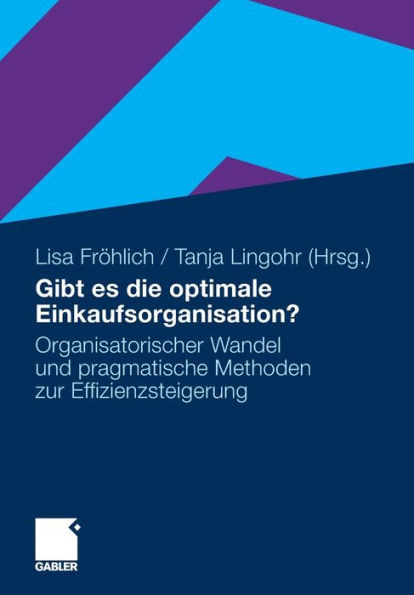 Gibt Es Die Optimale Einkaufsorganisation?: Organisatorischer Wandel Und Pragmatische Methoden Zur Effizienzsteigerung