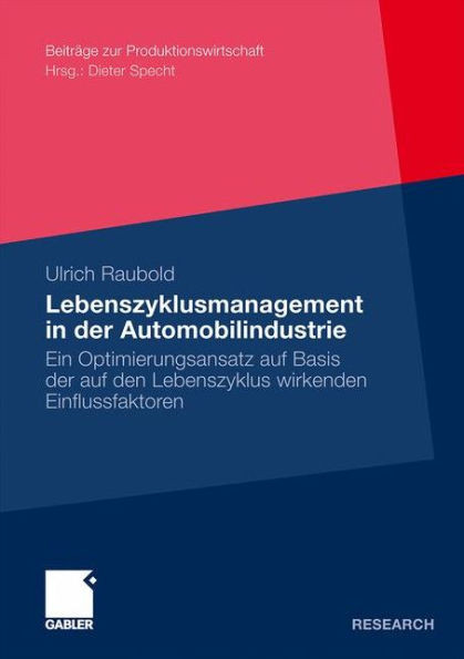 Lebenszyklusmanagement in Der Automobilindustrie: Ein Optimierungsansatz Auf Basis Der Auf Den Lebenszyklus Wirkenden Einflussfaktoren