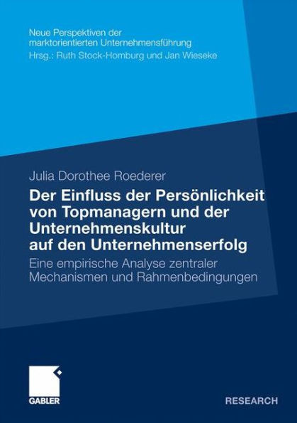 Der Einfluss Der Persönlichkeit Von Topmanagern Und Der Unternehmenskultur Auf Den Unternehmenserfolg: Eine Empirische Analyse Zentraler Mechanismen U