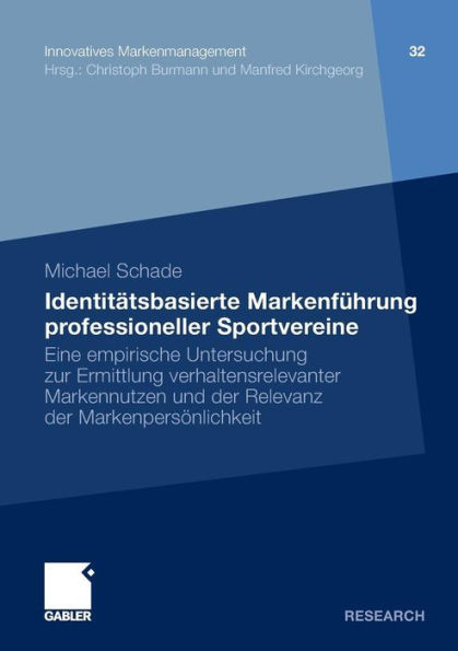 IdentitÃ¤tsbasierte MarkenfÃ¼hrung Professioneller Sportvereine: Eine Empirische Untersuchung Zur Ermittlung Verhaltensrelevanter Markennutzen Und Der R