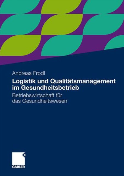 Logistik Und QualitÃ¤tsmanagement Im Gesundheitsbetrieb: Betriebswirtschaft FÃ¼r Das Gesundheitswesen