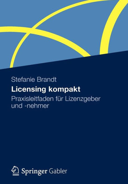 Licensing Kompakt: Praxisleitfaden FÃ¼r Lizenzgeber Und -Nehmer