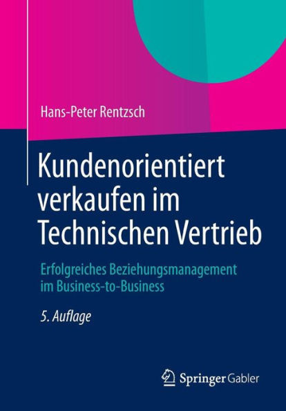 Kundenorientiert Verkaufen Im Technischen Vertrieb: Erfolgreiches Beziehungsmanagement Im Business-To-Business