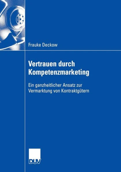 Vertrauen Durch Kompetenzmarketing: Ein Ganzheitlicher Ansatz Zur Vermarktung Von KontraktgÃ¼tern