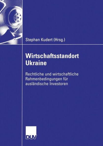 Wirtschaftsstandort Ukraine: Rechtliche Und Wirtschaftliche Rahmenbedingungen Für Ausländische Investoren