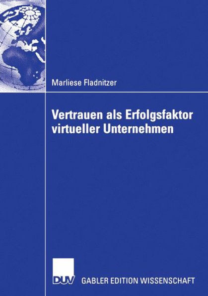Vertrauen ALS Erfolgsfaktor Virtueller Unternehmen: Grundlagen, Rahmenbedingungen Und MaÃŸnahmen Zur Vertrauensbildung