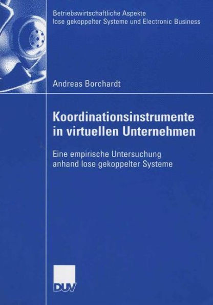 Koordinationsinstrumente in Virtuellen Unternehmen: Eine Empirische Untersuchung Anhand Lose Gekoppelter Systeme