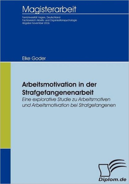 Arbeitsmotivation in der Strafgefangenenarbeit: Eine explorative Studie zu Arbeitsmotiven und Arbeitsmotivation bei Strafgefangenen