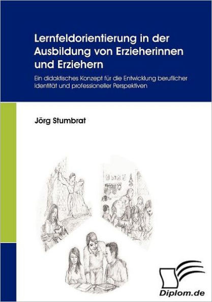 Lernfeldorientierung in der Ausbildung von Erzieherinnen und Erziehern: Ein didaktisches Konzept für die Entwicklung beruflicher Identität und profess