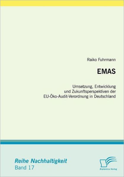 Emas: Umsetzung, Entwicklung und Zukunftsperspektiven der EU-Ã–ko-Audit-Verordnung in Deutschland