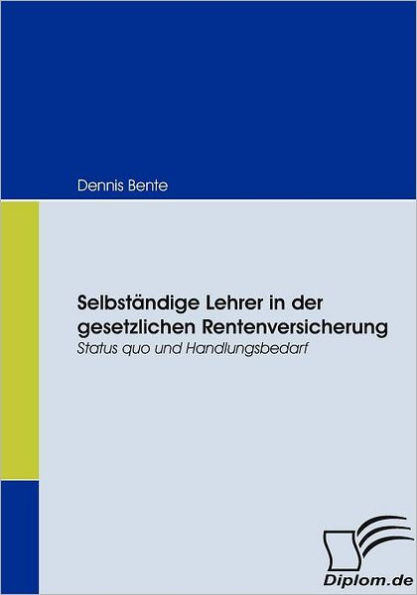 SelbstÃ¤ndige Lehrer in der gesetzlichen Rentenversicherung: Status quo und Handlungsbedarf