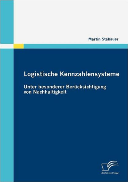 Logistische Kennzahlensysteme: Unter besonderer Berücksichtigung von Nachhaltigkeit