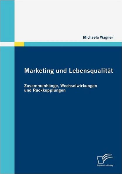 Marketing und LebensqualitÃ¤t: ZusammenhÃ¤nge, Wechselwirkungen und RÃ¼ckkopplungen