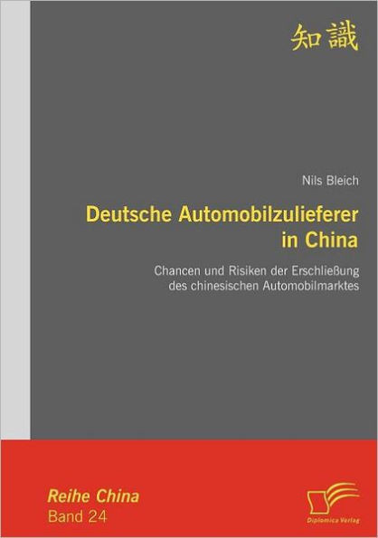 Deutsche Automobilzulieferer in China: Chancen und Risiken der ErschlieÃŸung des chinesischen Automobilmarktes