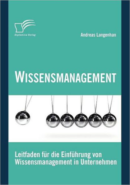 Wissensmanagement: Leitfaden für die Einführung von Wissensmanagement in Unternehmen