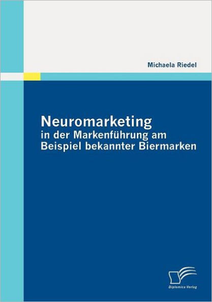 Neuromarketing in der MarkenfÃ¼hrung am Beispiel bekannter Biermarken