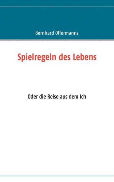Spielregeln des Lebens: Oder die Reise aus dem Ich