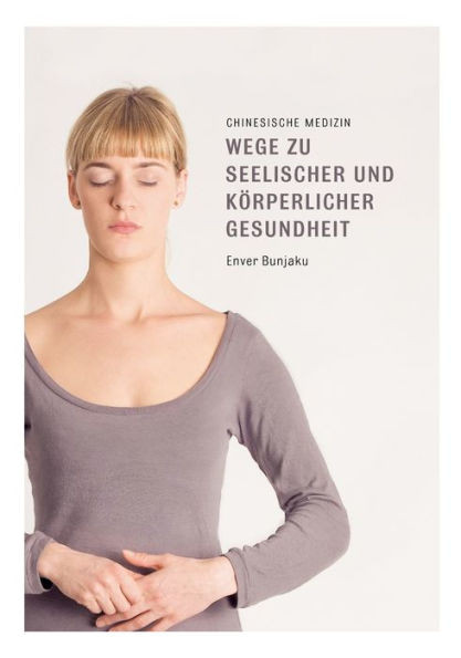 Wege zu seelischer und kÃ¶rperlicher Gesundheit: Chinesische Medizin