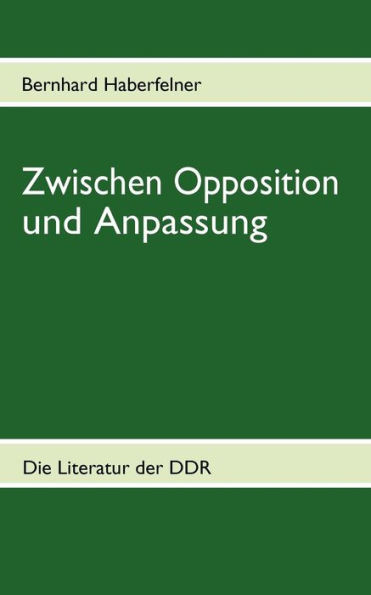 Zwischen Opposition und Anpassung: Die Literatur der DDR in ausgewÃ¤hlten Texten