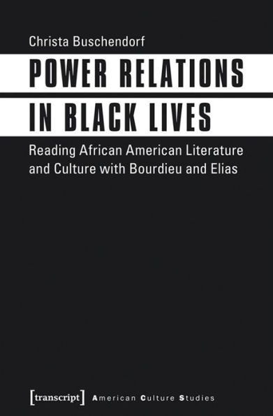 Power Relations in Black Lives: Reading African American Literature and Culture with Bourdieu and Elias
