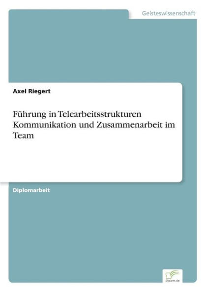 FÃ¼hrung in Telearbeitsstrukturen Kommunikation und Zusammenarbeit im Team