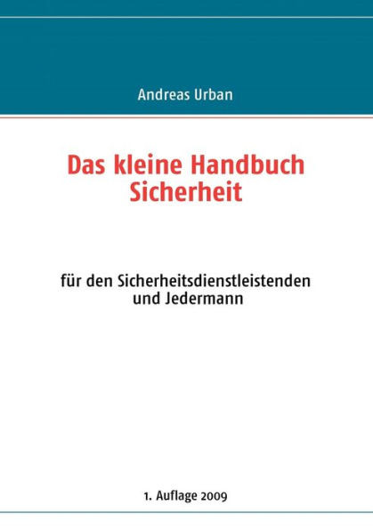 Das kleine Handbuch Sicherheit: fÃ¼r den Sicherheitsdienstleistenden und Jedermann