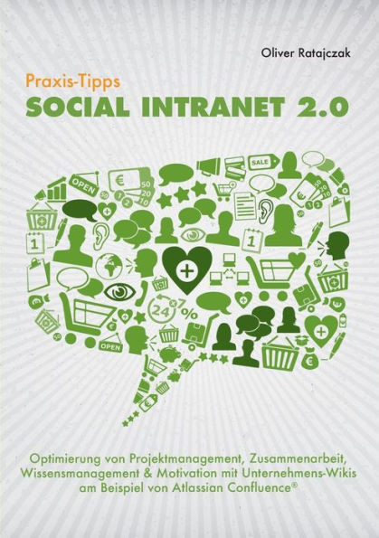 Praxis-Tipps Social Intranet 2.0: Optimierung von Projektmanagement, Zusammenarbeit, Wissensmanagement & Motivation mit Unternehmens-Wikis am Beispiel