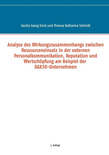 Analyse des Wirkungszusammenhangs zwischen Ressourceneinsatz in der externen Personalkommunikation, Reputation und WertschÃ¶pfung am Beispiel der DAX30
